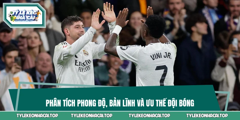 Phân tích phong độ, bản lĩnh và ưu thế đội bóng