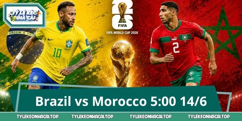Kèo Thơm Brazil vs Morocco 5:00 14/6 & Nhận Định Chuẩn Xác