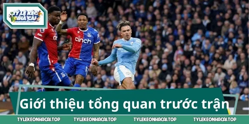 Giới thiệu tổng quan trước trận cầu tâm điểm