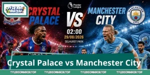 Soi Kèo Trận Crystal Palace vs Manchester City 2:00 29/8 
